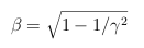 $\beta = \sqrt{ 1 - 1 / \gamma^2 }$
