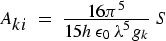 $A_{ki}=\frac{16\pi^5}{15h \epsilon_0 \lambda^5 g_k} S$